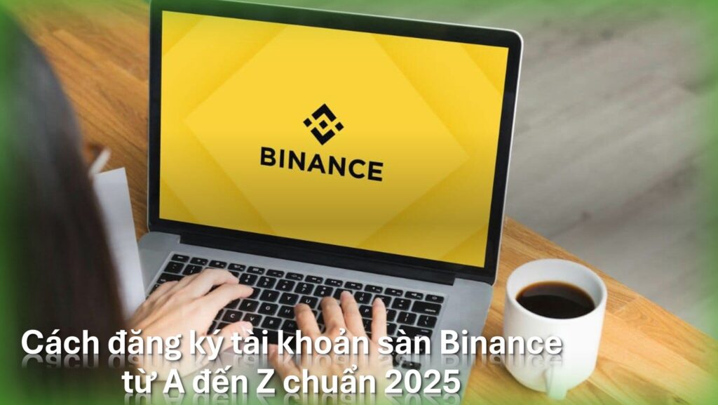 Cách đăng ký tài khoản Binance để mua bán tiền điện tử - nhanh và an toàn